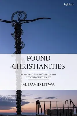 Založené kresťanstvá: Premeniť svet druhého storočia Ce - Found Christianities: Remaking the World of the Second Century Ce