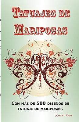 Tatuajes de Mariposas: Con ms de 500 diseos de tatuaje de mariposas, entre ideas y fotos que incluyen Tribales, Flores, Alas, Hadas, Celtas