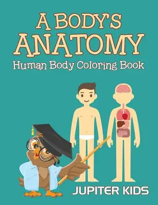 Anatómia tela: Kniha na vyfarbovanie ľudského tela - A Body's Anatomy: Human Body Coloring Book
