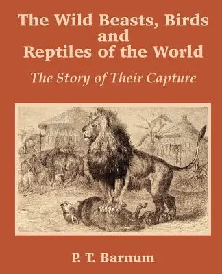 Divoké zvieratá, vtáky a plazy sveta: Príbeh ich odchytu - The Wild Beasts, Birds and Reptiles of the World: The Story of Their Capture