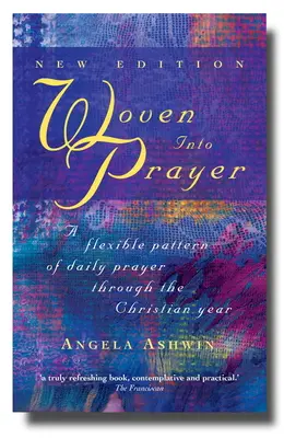Tkané do modlitby: Pružný vzor každodennej modlitby počas celého kresťanského roka - Woven Into Prayer: A Flexible Pattern of Daily Prayer Through the Christian Year