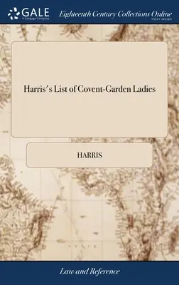 Harrisov zoznam dám z Covent-Garden: alebo Kalender muža rozkoše na rok 1788. Obsahujúci príbehy a niektoré zaujímavé anekdoty - Harris's List of Covent-Garden Ladies: Or, man of Pleasure's Kalender, for the Year, 1788. Containing the Histories and Some Curious Anecdotes of the
