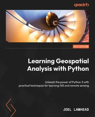 Výučba geopriestorovej analýzy s jazykom Python - štvrté vydanie: Uvoľnite silu Pythonu 3 s praktickými technikami na učenie GIS a diaľkového prieskumu Zeme. - Learning Geospatial Analysis with Python - Fourth Edition: Unleash the power of Python 3 with practical techniques for learning GIS and remote sensing