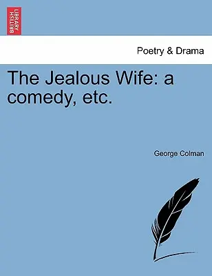 Žiarlivá manželka: komédia atď. - The Jealous Wife: A Comedy, Etc.