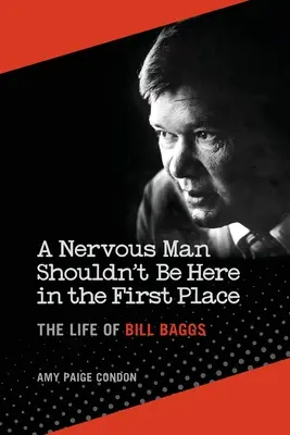 Nervózny človek by tu v prvom rade nemal byť: Život Billa Baggsa - A Nervous Man Shouldn't Be Here in the First Place: The Life of Bill Baggs