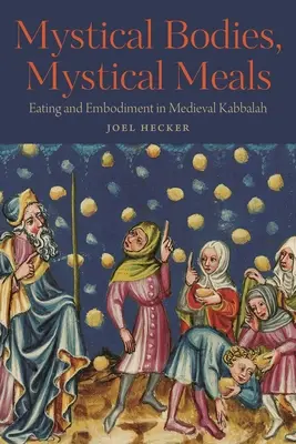 Mystické telá, mystické jedlá: Miestne telá: Jedenie a stelesnenie v stredovekej kabale - Mystical Bodies, Mystical Meals: Eating and Embodiment in Medieval Kabbalah