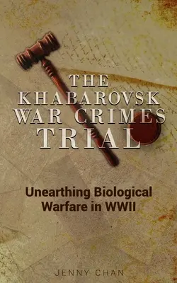 Proces s vojnovými zločincami v Chabarovsku: Odhalenie biologickej vojny v druhej svetovej vojne - The Khabarovsk War Crimes Trial: Unearthing Biological Warfare in WWII