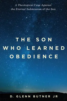 Syn, ktorý sa naučil poslušnosti: Teologický prípad proti večnej podriadenosti Syna - The Son Who Learned Obedience: A Theological Case Against the Eternal Submission of the Son
