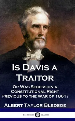 Je Davis zradca: ...alebo bolo oddelenie Konfederovaných štátov ústavným právom pred občianskou vojnou v roku 1861? - Is Davis a Traitor: ...Or Was the Secession of the Confederate States a Constitutional Right Previous to the Civil War of 1861?