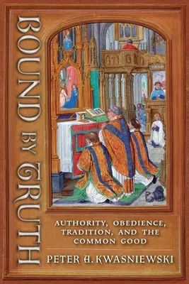 Spútaní pravdou: autorita, poslušnosť, tradícia a spoločné dobro - Bound by Truth: Authority, Obedience, Tradition, and the Common Good