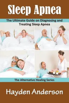 Spánková apnoe: Spánková apnoe: konečný sprievodca diagnostikou a liečbou spánkovej apnoe: Séria alternatívnych liečebných postupov - Sleep Apnea: The Ultimate Guide on Diagnosing and Treating Sleep Apnea: The Alternative Healing Series
