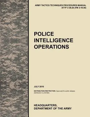 Policajné spravodajské operácie: Oficiálna príručka taktiky, techník a postupov americkej armády ATTP 3-39.20 (FM 3-19.50), júl 2010 - Police Intelligence Operations: The official U.S. Army Tactics, Techniques, and Procedures manual ATTP 3-39.20 (FM 3-19.50), July 2010