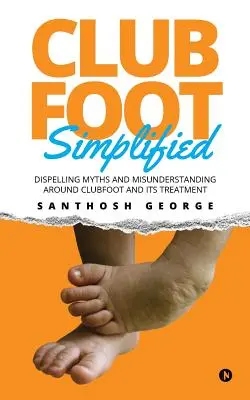 Zjednodušená paličkovitá noha: Odstránenie mýtov a nedorozumení týkajúcich sa klubovej nohy a jej liečby - Clubfoot Simplified: Dispelling Myths and Misunderstanding around Clubfoot and its treatment