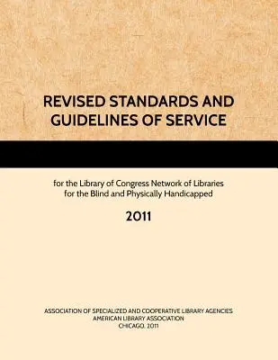 REVIZOVANÉ ŠTANDARDY A PRÍRUČKY SLUŽIEB pre sieť knižníc Kongresu USA pre nevidiacich a telesne postihnutých, 2011 - REVISED STANDARDS AND GUIDELINES OF SERVICE for the Library of Congress Network of Libraries for the Blind and Physically Handicapped, 2011