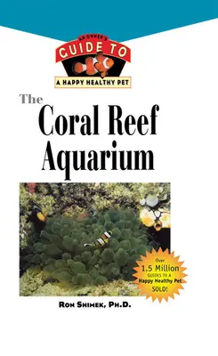 Akvárium s koralovými útesmi: Príručka majiteľa pre šťastné a zdravé ryby - The Coral Reef Aquarium: An Owner's Guide to a Happy Healthy Fish