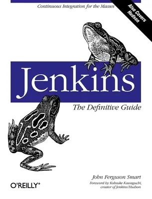 Jenkins: The Definitive Guide: Nepretržitá integrácia pre masy - Jenkins: The Definitive Guide: Continuous Integration for the Masses