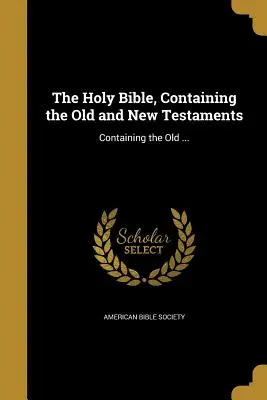 Svätá Biblia, obsahujúca Starý a Nový zákon: Obsahuje Starý ... - The Holy Bible, Containing the Old and New Testaments: Containing the Old ...