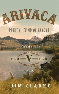 Arivaca Out Yonder: Román z ranča Bar-V-Bar - Arivaca Out Yonder: A Novel of the Bar-V-Bar Ranch