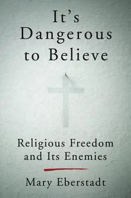 Je nebezpečné veriť: Náboženská sloboda a jej nepriatelia - It's Dangerous to Believe: Religious Freedom and Its Enemies
