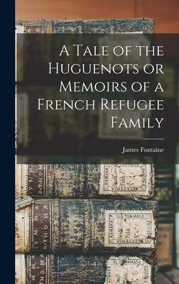Príbeh hugenotov alebo spomienky na francúzsku utečeneckú rodinu - A Tale of the Huguenots or Memoirs of a French Refugee Family