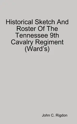Historický náčrt a súpis 9. jazdeckého pluku Tennessee (Ward's) - Historical Sketch And Roster Of The Tennessee 9th Cavalry Regiment (Ward's)