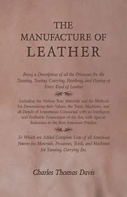 Výroba kože - opis všetkých postupov činenia, tavenia, kulmovania, konečnej úpravy a farbenia každého druhu kože - The Manufacture of Leather - Being a Description of All the Processes for the Tanning, Tawing, Currying, Finishing, and Dyeing of Every Kind of Leathe