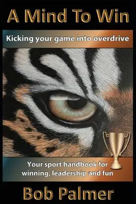 Myseľ na víťazstvo: Vaša športová príručka na víťazstvo, vedenie a zábavu - A Mind to Win: Your sport handbook for winning, leadership and fun