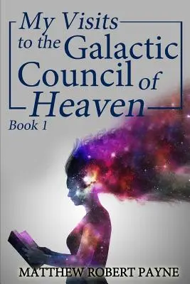 Moje návštevy v Galaktickej rade nebies: Kniha 1 - My Visits to the Galactic Council of Heaven: Book 1