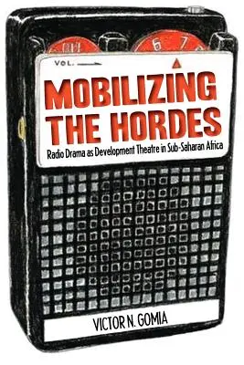 Mobilizovanie hord. Rozhlasová dráma ako rozvojové divadlo v subsaharskej Afrike - Mobilizing the Hordes. Radio Drama as Development Theatre in Sub-Saharan Africa