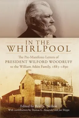 Vo víre: Predmanifestové listy prezidenta Wilforda Woodruffa rodine Williama Atkina, 1885-1890 - In the Whirlpool: The Pre-Manifesto Letters of President Wilford Woodruff to the William Atkin Family, 1885-1890
