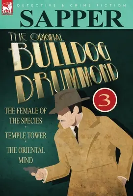 Pôvodný Bulldog Drummond: 3-Žena druhu, Chrámová veža & Orientálna myseľ - The Original Bulldog Drummond: 3-The Female of the Species, Temple Tower & the Oriental Mind