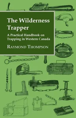 Traper v divočine - praktická príručka o love do pascí v západnej Kanade - The Wilderness Trapper - A Practical Handbook on Trapping in Western Canada