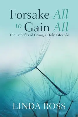 Zanechať všetko, aby ste získali všetko: Výhody svätého životného štýlu - Forsake All to Gain All: The Benefits of Living a Holy Lifestyle