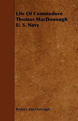 Život komodora Thomasa MacDonougha z amerického námorníctva - Life Of Commodore Thomas MacDonough U. S. Navy