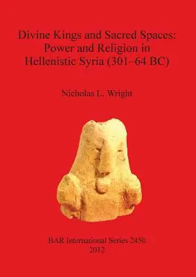 Božskí králi a posvätné priestory: Moc a náboženstvo v helenistickej Sýrii (301 - 64 pred n. l.) - Divine Kings and Sacred Spaces: Power and Religion in Hellenistic Syria (301-64 BC)