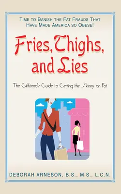 Hranolky, stehná a lži: Kniha: Dievčenská príručka, ako sa dostať k tukom - Fries, Thighs, and Lies: The Girlfriend's Guide to Getting the Skinny on Fat