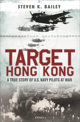 Cieľová skupina Hongkong: v Hongkongu: Skutočný príbeh vojnových pilotov amerického námorníctva - Target Hong Kong: A True Story of U.S. Navy Pilots at War