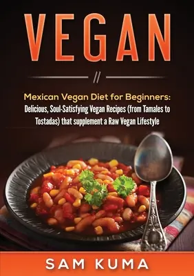 Vegan: Mexická vegánska strava pre začiatočníkov: Vegánske recepty (od tamales po tostadas), ktoré dopĺňajú - Vegan: Mexican Vegan Diet for Beginners: Delicious, Soul-Satisfying Vegan Recipes (from Tamales to Tostadas) that supplements
