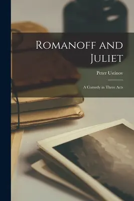 Romanoff a Júlia; komédia v troch dejstvách - Romanoff and Juliet; a Comedy in Three Acts