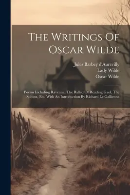 The Writings of Oscar Wilde: Básne vrátane Ravenny, Balady o väzení v Readingu, Sfingy atď. S úvodom Richarda Le Gallienna - The Writings Of Oscar Wilde: Poems Including Ravenna, The Ballad Of Reading Gaol, The Sphinx, Etc. With An Introduction By Richard Le Gallienne