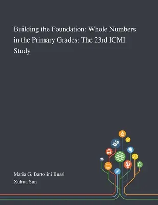 Budovanie základov: Celé čísla v základných triedach: 23. štúdia ICMI - Building the Foundation: Whole Numbers in the Primary Grades: The 23rd ICMI Study