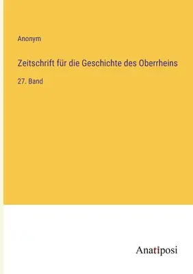 Časopis pre dejiny Horného Porýnia: 27. zväzok - Zeitschrift fr die Geschichte des Oberrheins: 27. Band