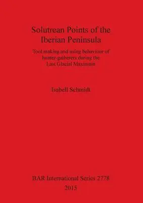 Solutrean Points of the Iberian Peninsula (Solutreánske body Pyrenejského polostrova): Výroba nástrojov a správanie lovcov-zberačov počas posledného glaciálneho maxima - Solutrean Points of the Iberian Peninsula: Tool making and using behaviour of hunter-gatherers during the Last Glacial Maximum