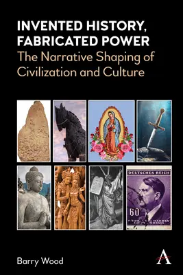 Vymyslená história, vymyslená moc: naratívne formovanie civilizácie a kultúry - Invented History, Fabricated Power: The Narrative Shaping of Civilization and Culture