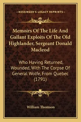 Spomienky na život a hrdinské činy starého horala, seržanta Donalda Macleoda: ktorý sa vrátil zranený s mŕtvolou generála Wolfa - Memoirs Of The Life And Gallant Exploits Of The Old Highlander, Sergeant Donald Macleod: Who Having Returned, Wounded, With The Corpse Of General Wolf