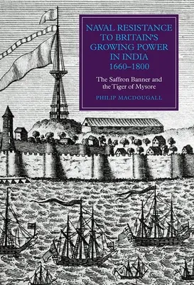 Námorný odpor voči rastúcej moci Veľkej Británie v Indii, 1660-1800: Šafranový prápor a Mysorský tiger - Naval Resistance to Britain's Growing Power in India, 1660-1800: The Saffron Banner and the Tiger of Mysore