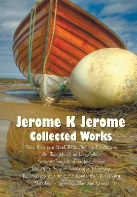 Jerome K Jerome, Zborník (kompletný a neskrátený), vrátane: Trija muži v člne (o psovi nehovoriac) (ilustrované), Traja muži na lodi - Jerome K Jerome, Collected Works (Complete and Unabridged), Including: Three Men in a Boat (to Say Nothing of the Dog) (Illustrated), Three Men on the