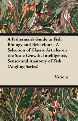 Rybárov sprievodca biológiou a správaním rýb - výber klasických článkov o raste šupín, inteligencii, zmysloch a anatómii rýb (a - A Fisherman's Guide to Fish Biology and Behaviour - A Selection of Classic Articles on the Scale Growth, Intelligence, Senses and Anatomy of Fish (a