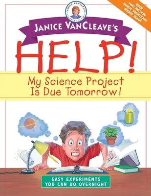 Pomoc Janice VanCleave! Môj vedecký projekt má byť hotový zajtra!: Jednoduché experimenty, ktoré môžete urobiť cez noc - Janice VanCleave's Help! My Science Project is Due Tomorrow!: Easy Experiments You Can Do Overnight