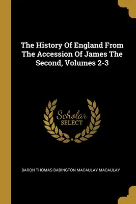 Dejiny Anglicka od nástupu Jakuba Druhého, 2.-3. zväzok - The History Of England From The Accession Of James The Second, Volumes 2-3